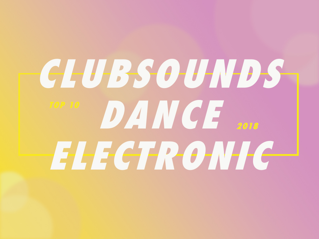 Clubsounds - Dance - Electronic - Top 10 für 2018