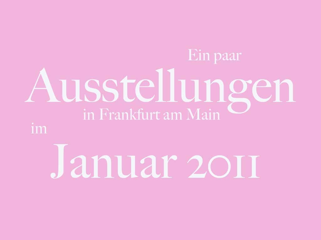 Ausstellungen in Frankfurt - Januar 2011