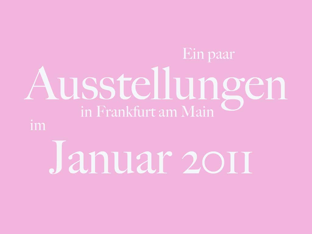 Ausstellungen in Frankfurt - Januar 2011